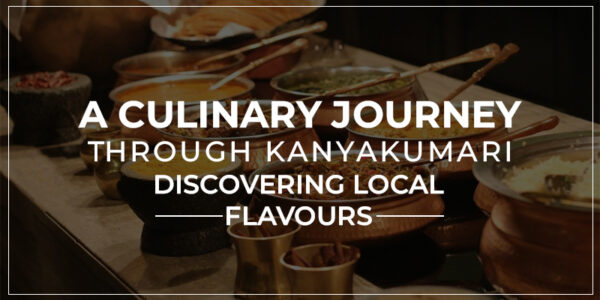 A Culinary Journey Through Kanyakumari: Discovering Local Flavours