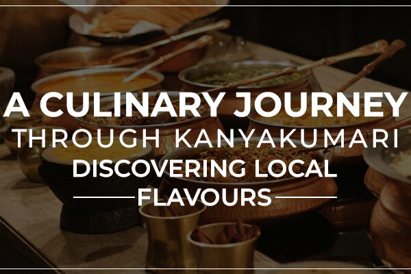 A Culinary Journey Through Kanyakumari: Discovering Local Flavours