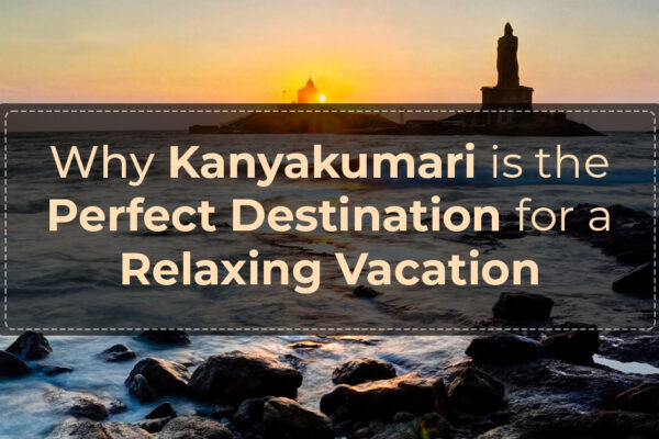 Why Kanyakumari is the Perfect Destination for a Relaxing Vacation