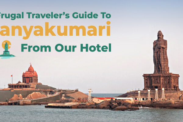 A Frugal Traveler’s Guide To Kanyakumari From Our Hotel