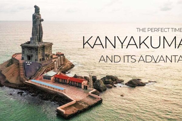 The Perfect Time to Visit Kanyakumari and Its Advantages